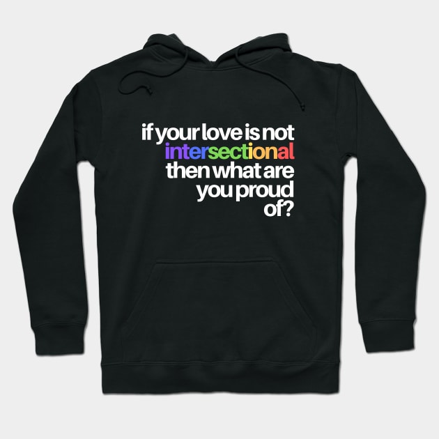 If your love is not intersectional, pride Hoodie by empowerME